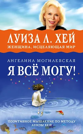 Книга Я ВСЁ МОГУ! Позитивное мышление по методу Луизы Хей (Ангелина Могилевская)