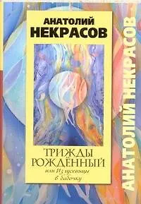 Книга Трижды рожденный, или Из гусеницы в бабочку (Анатолий Некрасов)