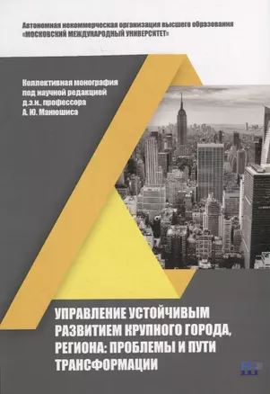 Управление устойчивым развитием крупного города, региона: проблемы и пути трансформации: коллективная монография — 2932051 — 1