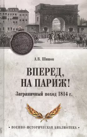 Вперед, на Париж! Заграничный поход 1814 г. — 3065613 — 1