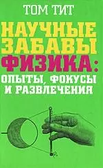 Научные забавы. Физика: опыты, фокусы и развлечения — 2157063 — 1