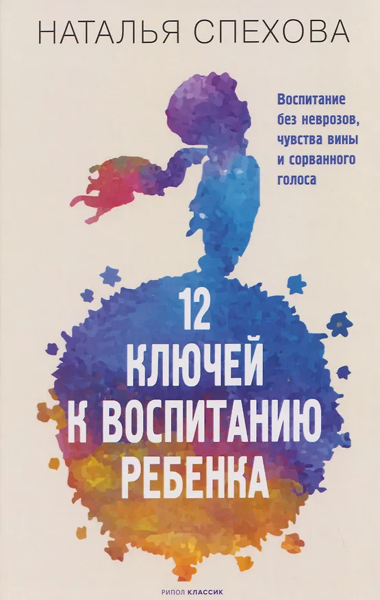 Книга 12 ключей к воспитанию ребенка. Воспитание без неврозов, чувства вины и сорванного голоса (Наталья Спехова) — 1