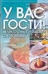 У вас гости! Великолепные угощения за 5 минут (мягк)(Аст)