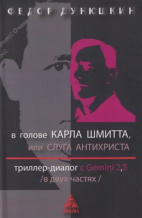 Книга В голове Карла Шмитта, или Слуга Антихриста. Триллер-диалог с Gemini 2,5: в 2-х частях (Федор Дунюшкин)