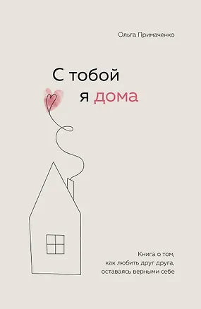 Книга С тобой я дома. Книга о том, как любить друг друга, оставаясь верными себе ()