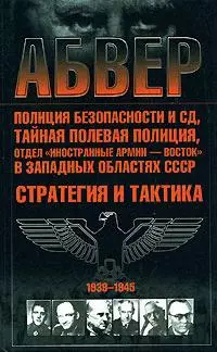 Абвер, полиция безопасности и СД, тайная полевя полиция, отдел "Иностранные Армии- Восток" в Западных областях СССр. Стратегия и тактика — 2149490 — 1