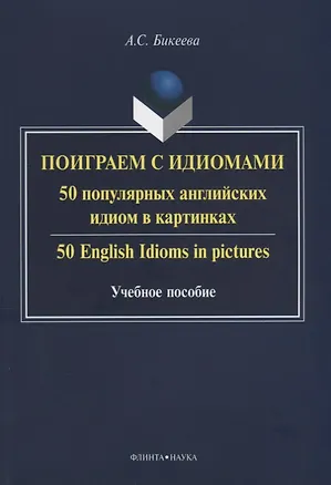 Книга Поиграем с идиомами. 50 популярных английских идиом в картинках. 50 English Idioms in pictures. Учебное пособие ()