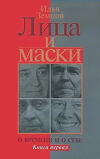 Книга Лица и маски. О времени и о себе. В 2 книгах. Книга 1 (Илья Земцов)