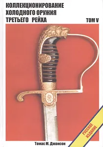 Коллекционирование холодного оружия Третьего Рейха, том 5