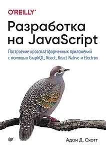 Разработка на JavaScript. Построение кроссплатформенных приложений с помощью GraphQL, React, React Native и Electron
