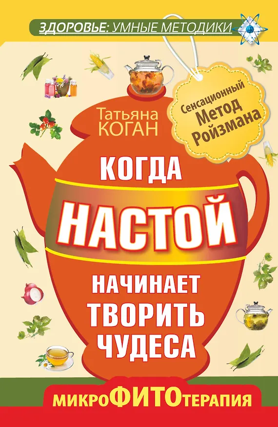 Книга Когда настой начинает творить чудеса. Микрофитотерапия. Сенсационный метод Ройзмана (Татьяна Коган) — 1