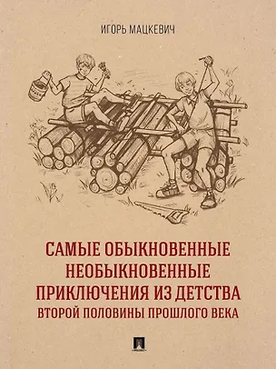 Книга Самые обыкновенные необыкновенные приключения из детства второй половины прошлого века. Приключенческий роман (Игорь Мацкевич)