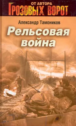 Рельсовая война: роман / (Грозовые ворота). Тамоников А. (Эксмо) — 2275723 — 1