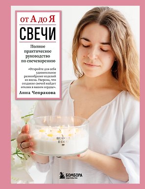 Свечи от А до Я. Полное практическое руководство по свечеварению