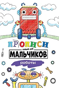Прописи только для мальчиков. Роботы