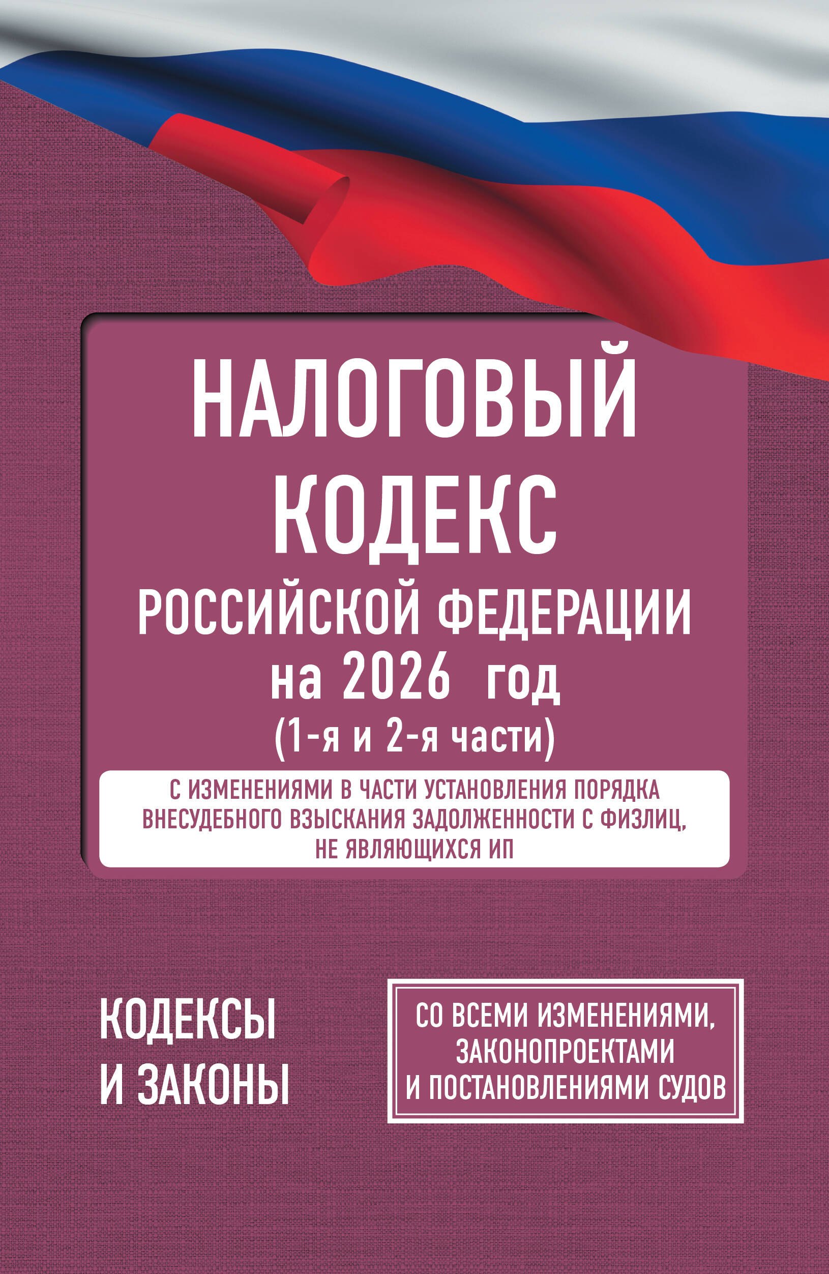 

Налоговый кодекс Российской Федерации на 2026 год (1-я и 2-я части). Со всеми изменениями, законопроектами и постановлениями судов