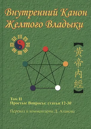 Книга Внутренний Канон Желтого Владыки. Хуан Ди Нэй Цзин. В семи томах. Том II. Простые Вопросы: статьи 12-30 (Денис Аланов)