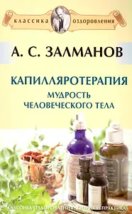 Капилляротерапия: мудрость человеческого тела. Избранные главы [Текст]