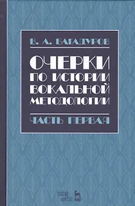 Очерки по истории вокальной методологии. Часть I. Уч. пособие, 2-е изд., испр.