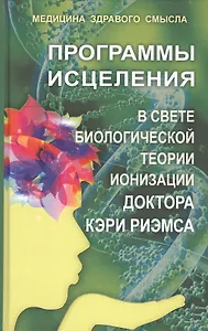 Программы исцеления в свете теории ионизации доктора Кэри Риэмса. Сборник статей