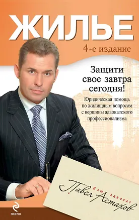Книга Жилье : юридическая помощь с вершины адвокатского профессионализма. / 4-е изд., перераб. и доп. (Павел Астахов)