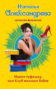 Ищите туфельку, или Клуб шальных бабок : роман