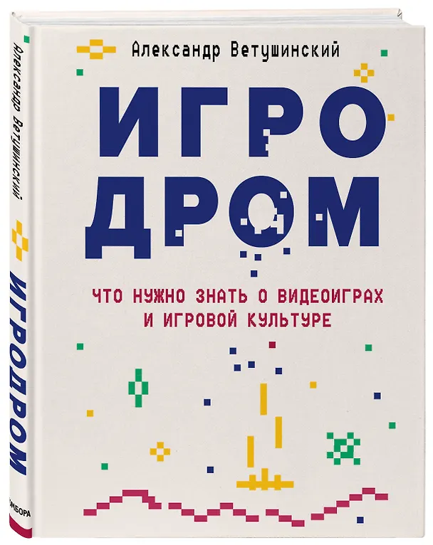 Книга Игродром. Что нужно знать о видеоиграх и игровой культуре (Александр Ветушинский) — 5