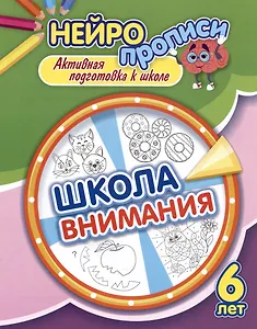Нейропрописи. Школа внимания. 6 лет. Активная подготовка к школе