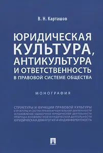 Юридическая культура, антикультура и ответственность в правовой системе общества. Монография