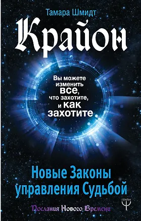 Книга Крайон. Вы можете изменить все, что захотите, и как захотите. Новые Законы управления судьбой (Тамара Шмидт)