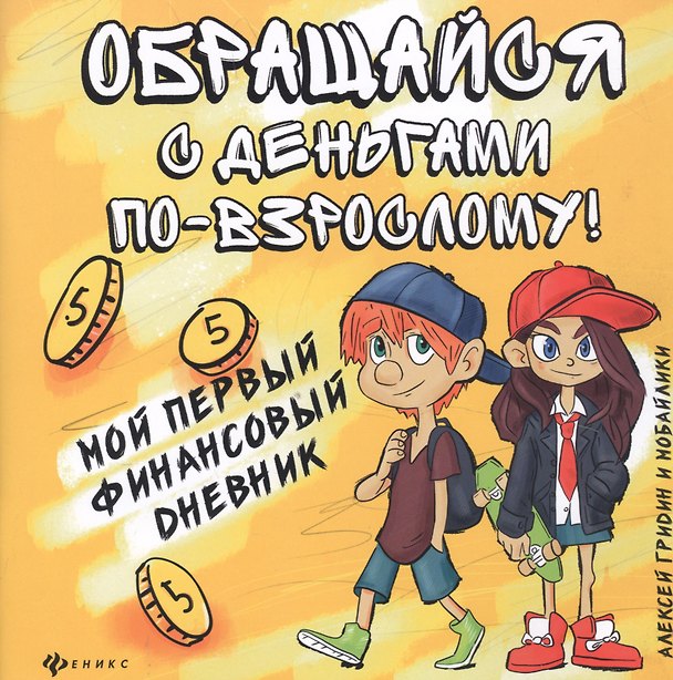 Книга Обращайся с деньгами по-взрослому!:мой первый. (Алексей Гридин) — 1