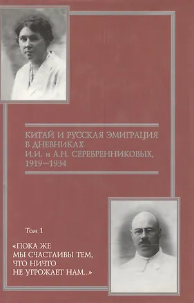 Книга Китай и русская эмиграция в дневниках И.И. и А.Н. Серебренниковых (в 5 томах) т.1 Пока же мы счастливы тем что ничто не угрожает нам… (1919-1934) (Русские сокровища Гуверовской башни). Ляндрес С. (Росспэн) ()