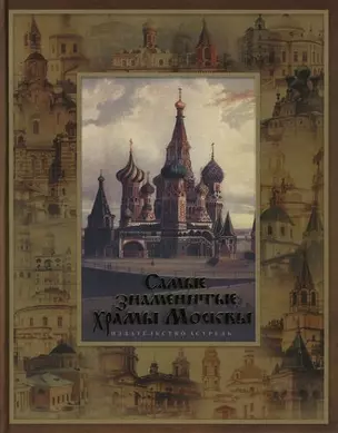 Самые знаменитые храмы Москвы: История столицы России в ее святынях — 2125540 — 1