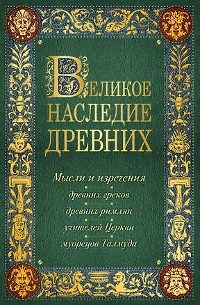 Книга Лучшие мысли и изречения древних в одном томе (на обложке: "Великое наследие древних. Мысли и изречения...") / 4-е изд., испр. и доп. (Константин Душенко)