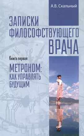 Записки философствующего врача. Книга первая. Метроном: как управлять будущим — 2830322 — 1