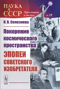Покорение космического пространства: Эпопеи советского изобретателя
