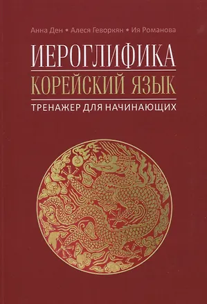 Книга Иероглифика. Корейский язык. Тренажер для начинающих (Анна Ден, Ия Романова, Алеся Геворкян)
