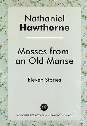 Книга Mosses from an Old Manse. Eleven Stories (Nathaniel Hawthorne)