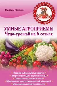Умные агроприемы. Чудо-урожай на 6 сотках