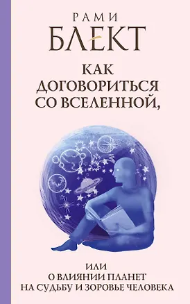 Книга Блект(лучшее)Как договориться со Вселенной, или О влиянии планет на судьбу и здоровье человека (Рами Блект)