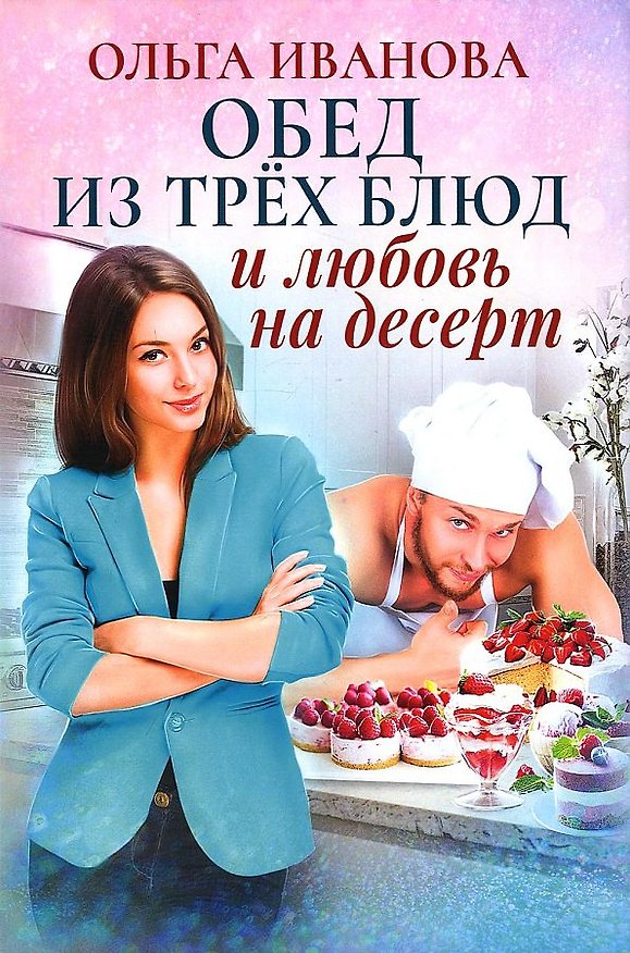 Книга Обед из трех блюд и любовь на десерт (Ольга Иванова) — 1
