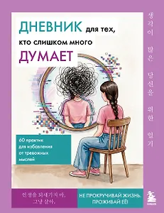 Дневник для тех, кто слишком много думает. 60 практик для избавления от тревожных мыслей