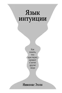 Язык интуиции. Как понять, что чувствуют, думают и хотят другие люди