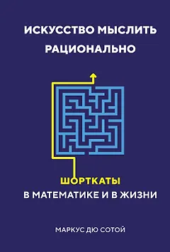 Искусство мыслить рационально. Шорткаты в математике и в жизни