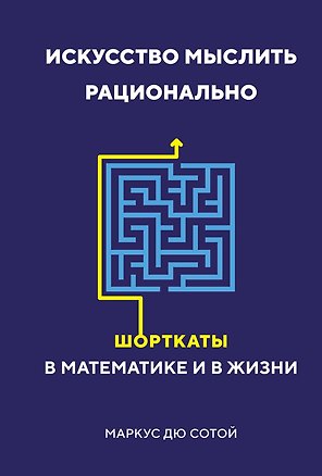 Искусство мыслить рационально. Шорткаты в математике и в жизни