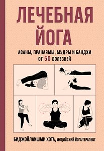 Лечебная йога. Асаны, пранаямы, мудры и бандхи от 50 болезней