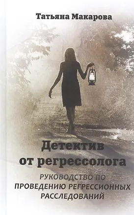 Книга Детектив от регрессолога. Руководство по проведению регрессионных расследований (Татьяна Макарова)