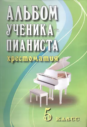 Альбом ученика-пианиста: хрестоматия : 5 класс : учебно-методическое пособие — 2095541 — 1