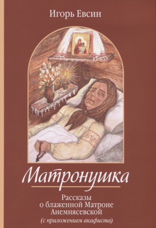 

Матронушка. Рассказы о блаженной Матроне Анемнясевской (с приложением акафиста)