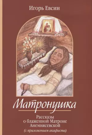 Матронушка. Рассказы о блаженной Матроне Анемнясевской (с приложением акафиста) — 2642593 — 1